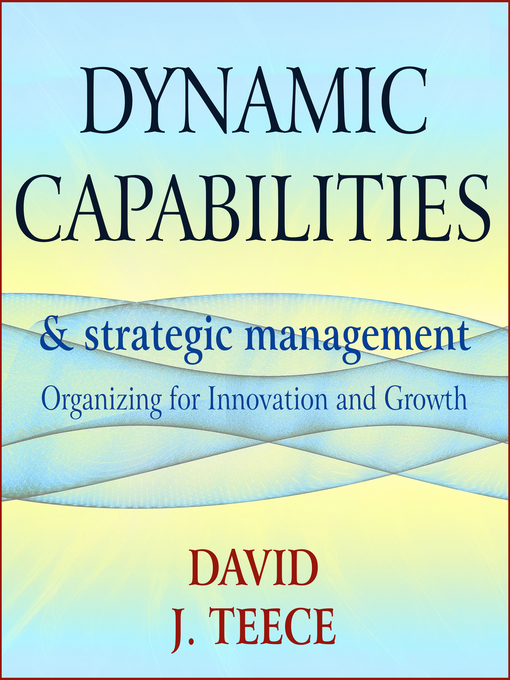 Title details for Dynamic Capabilities and Strategic Management by David J. Teece - Wait list